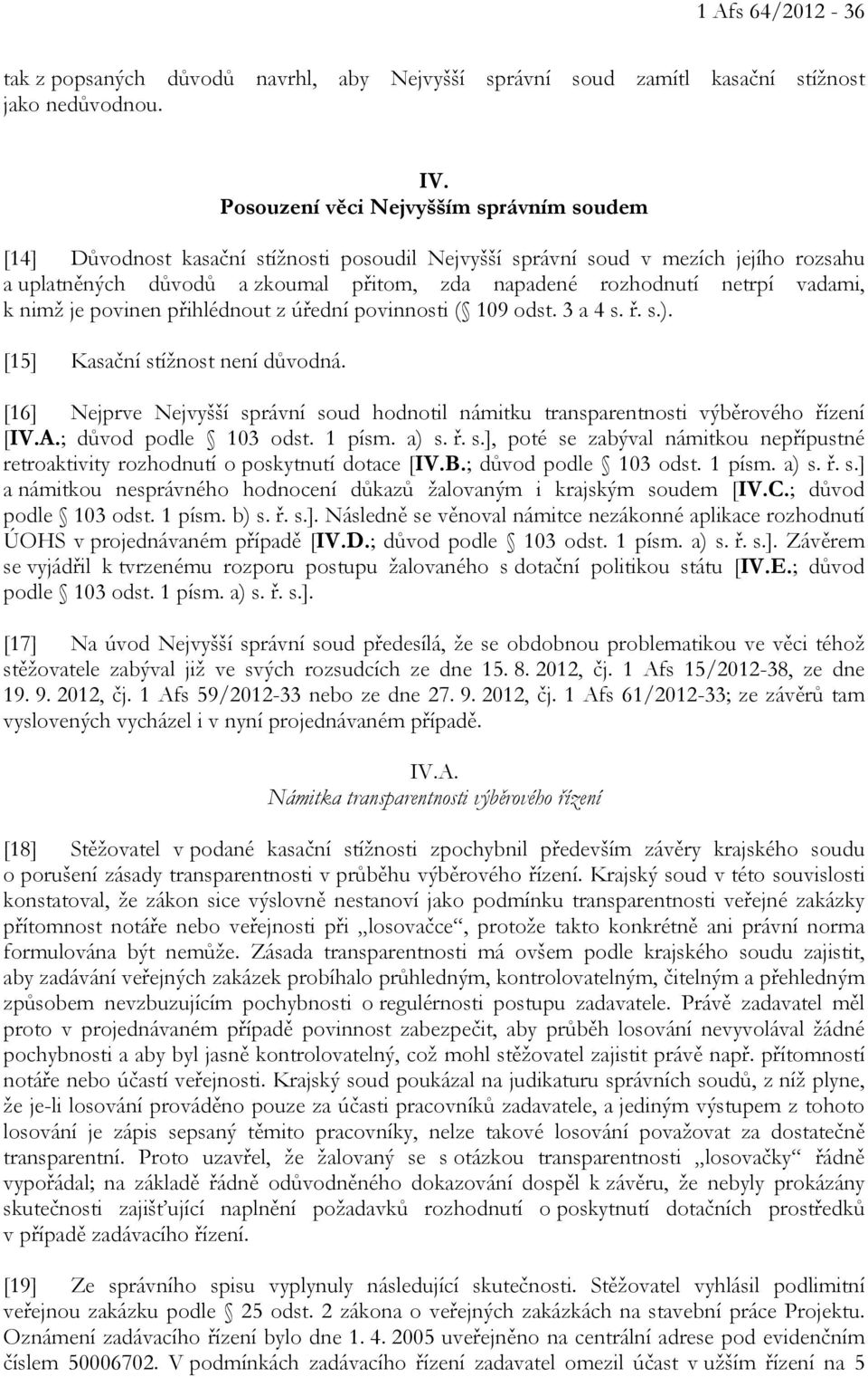 vadami, k nimž je povinen přihlédnout z úřední povinnosti ( 109 odst. 3 a 4 s. ř. s.). [15] Kasační stížnost není důvodná.