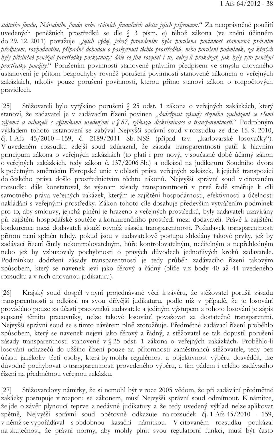 2011) považuje jejich výdej, jehož provedením byla porušena povinnost stanovená právním předpisem, rozhodnutím, případně dohodou o poskytnutí těchto prostředků, nebo porušení podmínek, za kterých