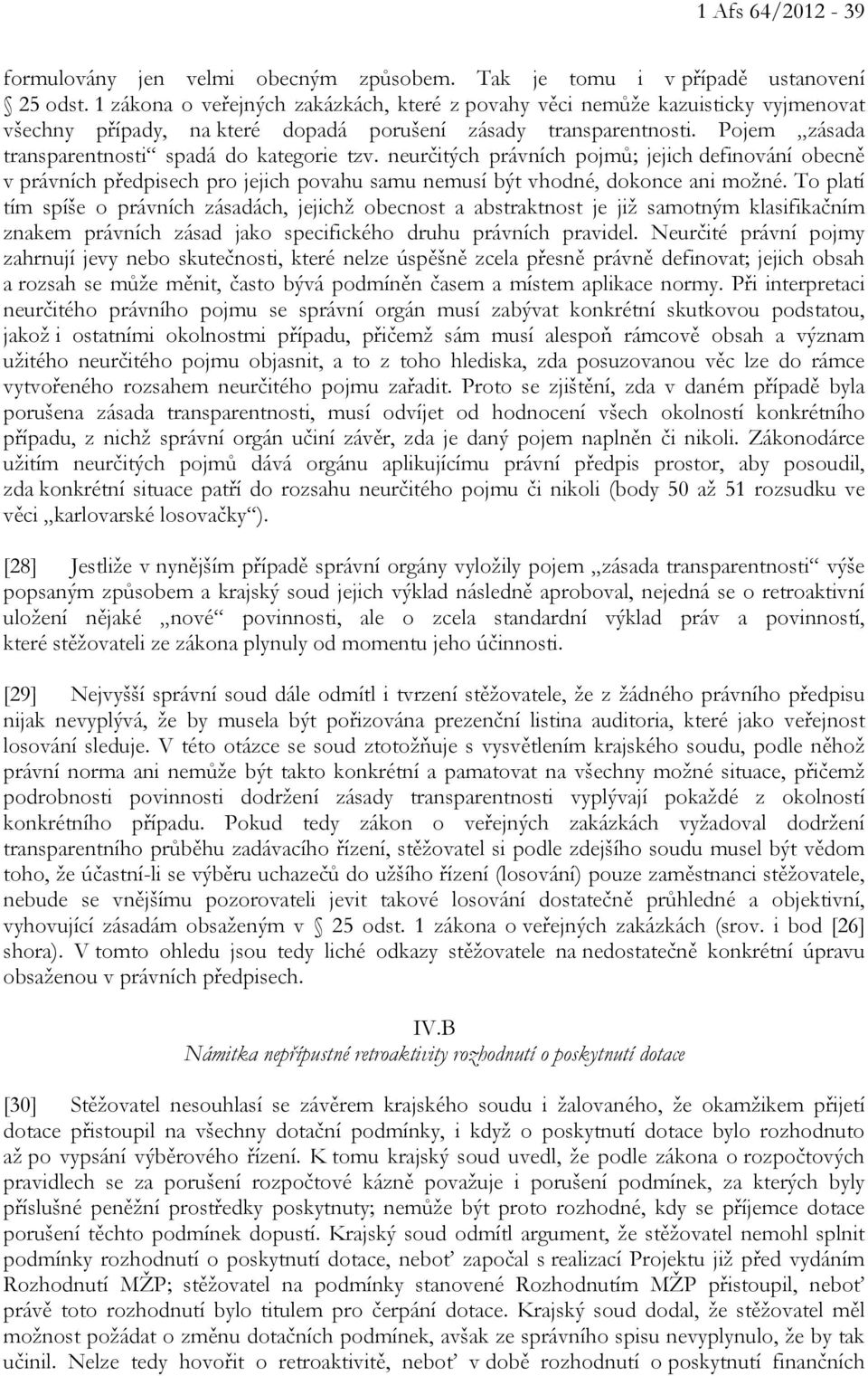 Pojem zásada transparentnosti spadá do kategorie tzv. neurčitých právních pojmů; jejich definování obecně v právních předpisech pro jejich povahu samu nemusí být vhodné, dokonce ani možné.