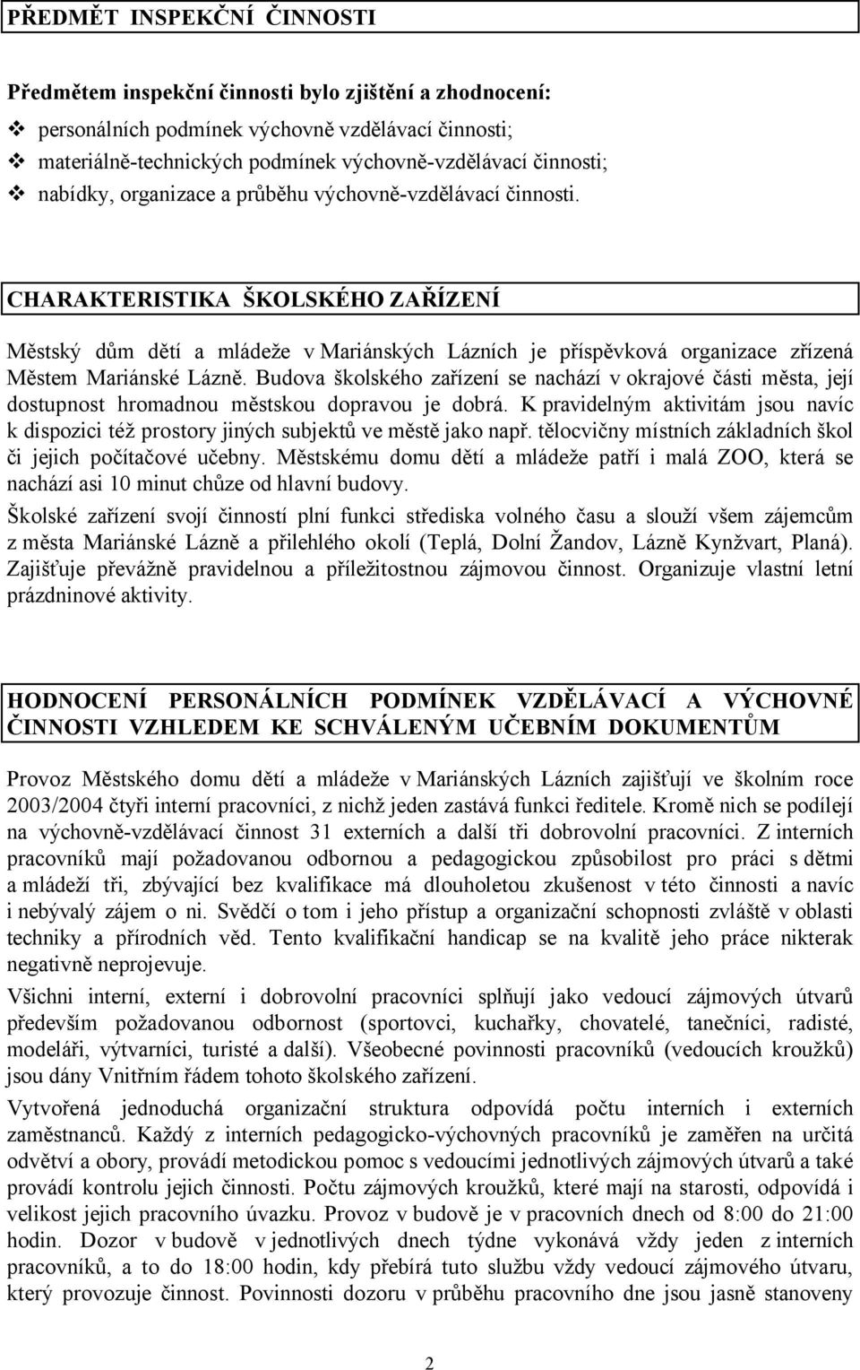 CHARAKTERISTIKA ŠKOLSKÉHO ZAŘÍZENÍ Městský dům dětí a mládeže v Mariánských Lázních je příspěvková organizace zřízená Městem Mariánské Lázně.