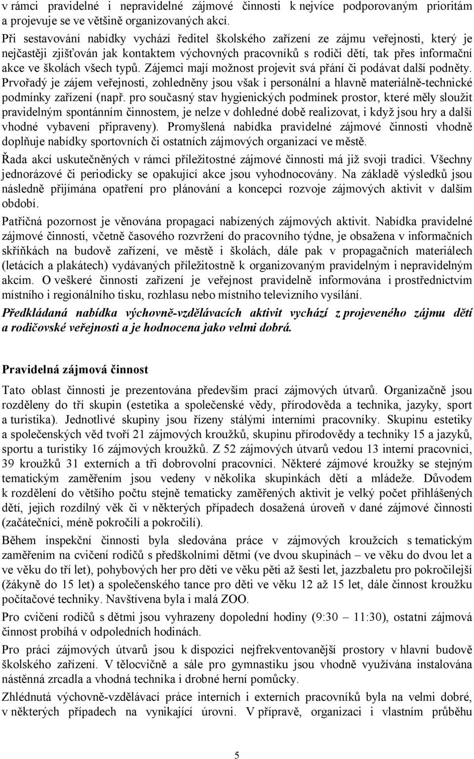 všech typů. Zájemci mají možnost projevit svá přání či podávat další podněty. Prvořadý je zájem veřejnosti, zohledněny jsou však i personální a hlavně materiálně-technické podmínky zařízení (např.