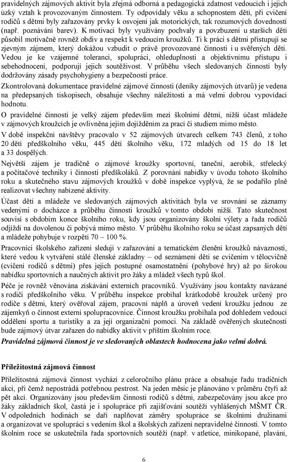 K motivaci byly využívány pochvaly a povzbuzení u starších dětí působil motivačně rovněž obdiv a respekt k vedoucím kroužků.