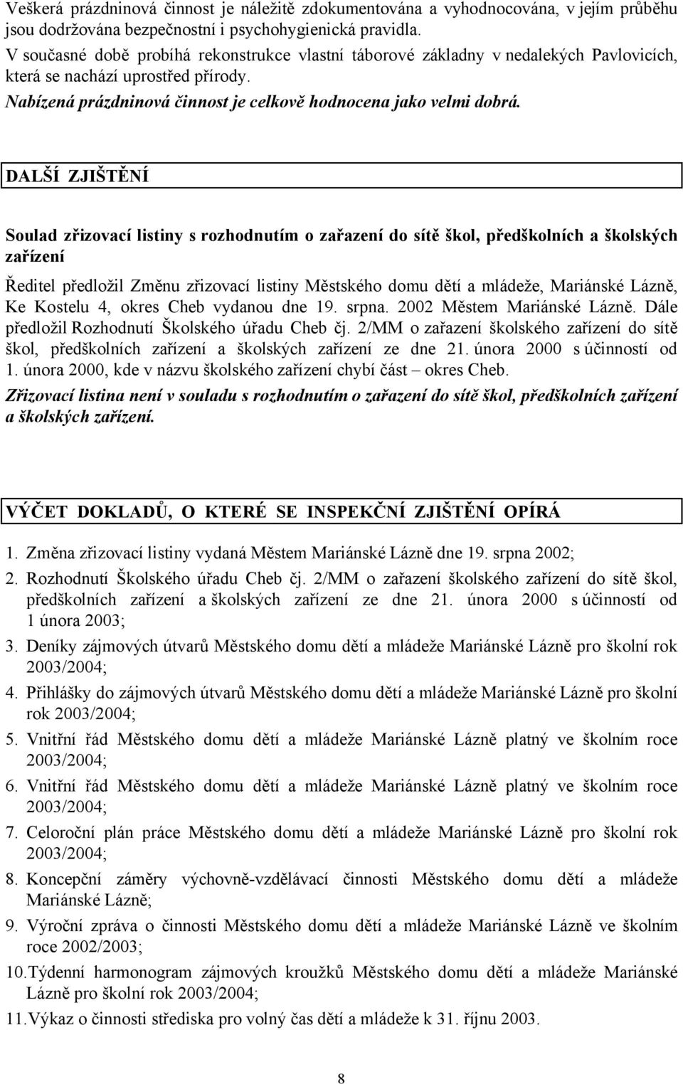 DALŠÍ ZJIŠTĚNÍ Soulad zřizovací listiny s rozhodnutím o zařazení do sítě škol, předškolních a školských zařízení Ředitel předložil Změnu zřizovací listiny Městského domu dětí a mládeže, Mariánské