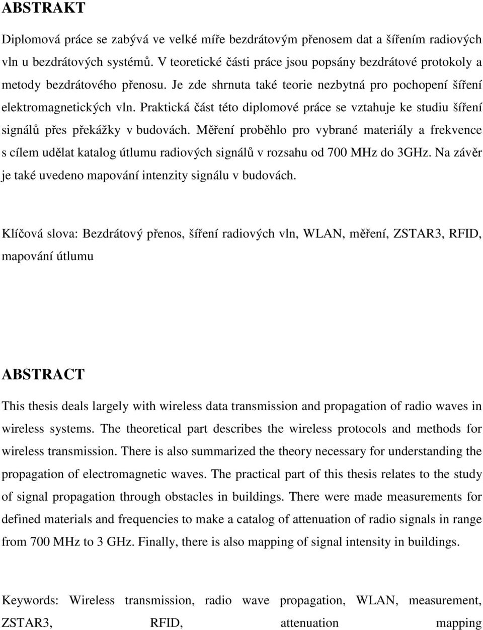 Praktická část této diplomové práce se vztahuje ke studiu šíření signálů přes překážky v budovách.