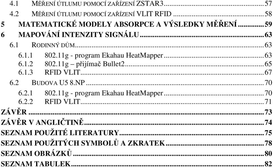 11g - program Ekahau HeatMapper... 63 6.1.2 802.11g přijímač Bullet2... 65 6.1.3 RFID VLIT... 67 6.2 BUDOVA U5 8.NP... 70 6.2.1 802.
