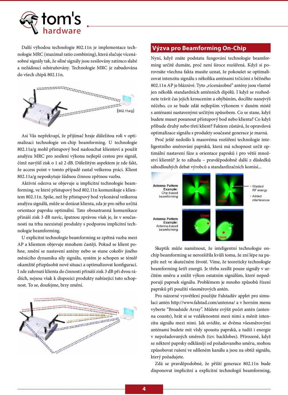 Technologie MRC je zabudována do všech chipů 802.11n. Asi Vás nepřekvapí, že přijímač hraje důležitou roli v optimalizaci technologie on-chip beamforming. U technologie 802.