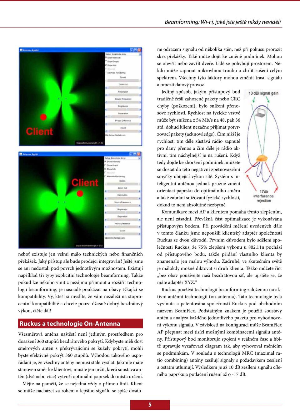 Takže pokud lze někoho vinit z nezájmu přijmout a rozšířit technologii beamforming, je nasnadě poukázat na obavy týkající se kompatibility.