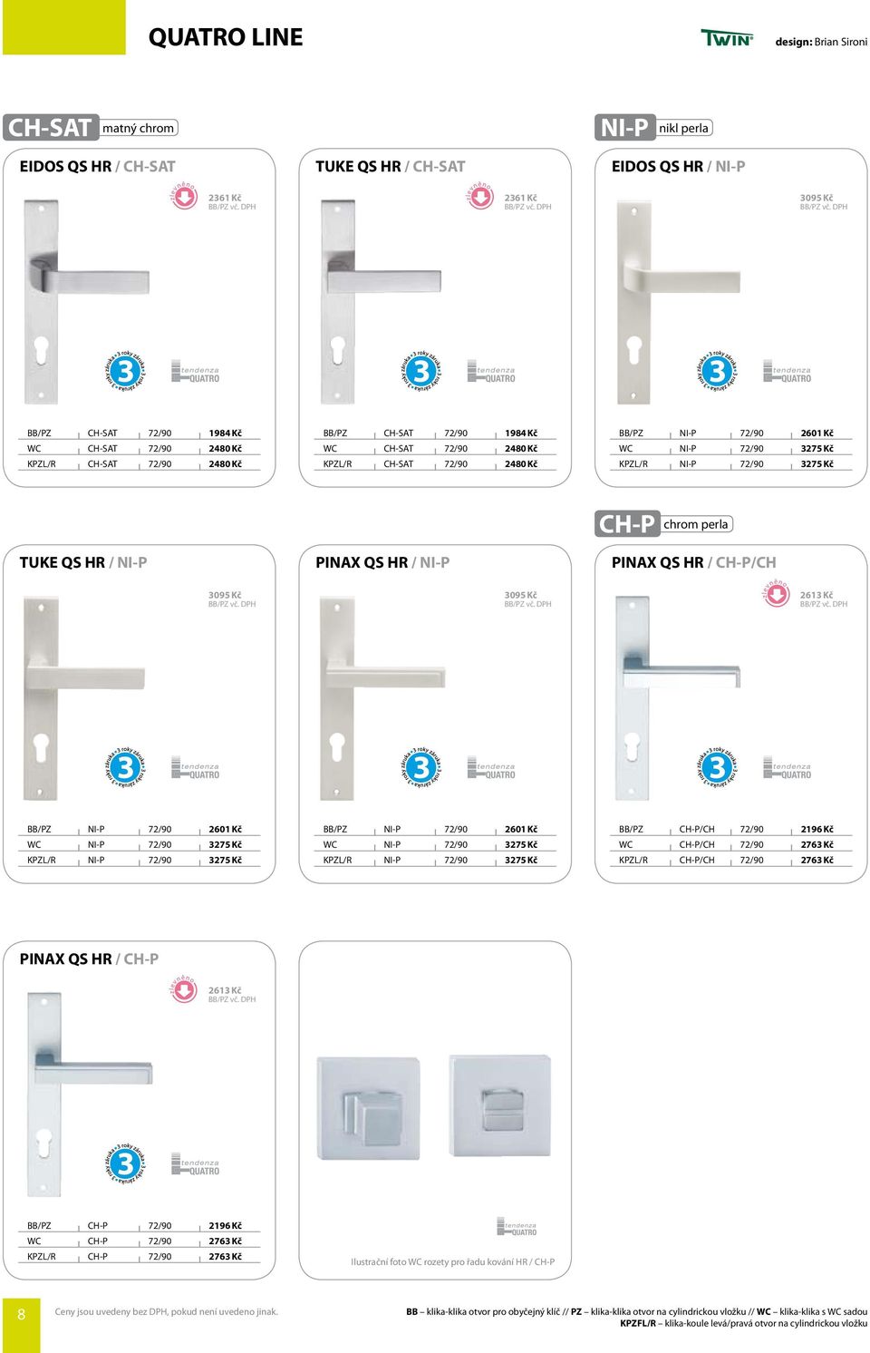 TUK QS HR / NI-P PINAX QS HR / NI-P PINAX QS HR / CH-P/CH 3095 Kč 3095 Kč 2613 Kč BB/PZ NI-P 72/90 2601 Kč WC NI-P 72/90 3275 Kč KPZL/R NI-P 72/90 3275 Kč BB/PZ NI-P 72/90 2601 Kč WC NI-P 72/90 3275