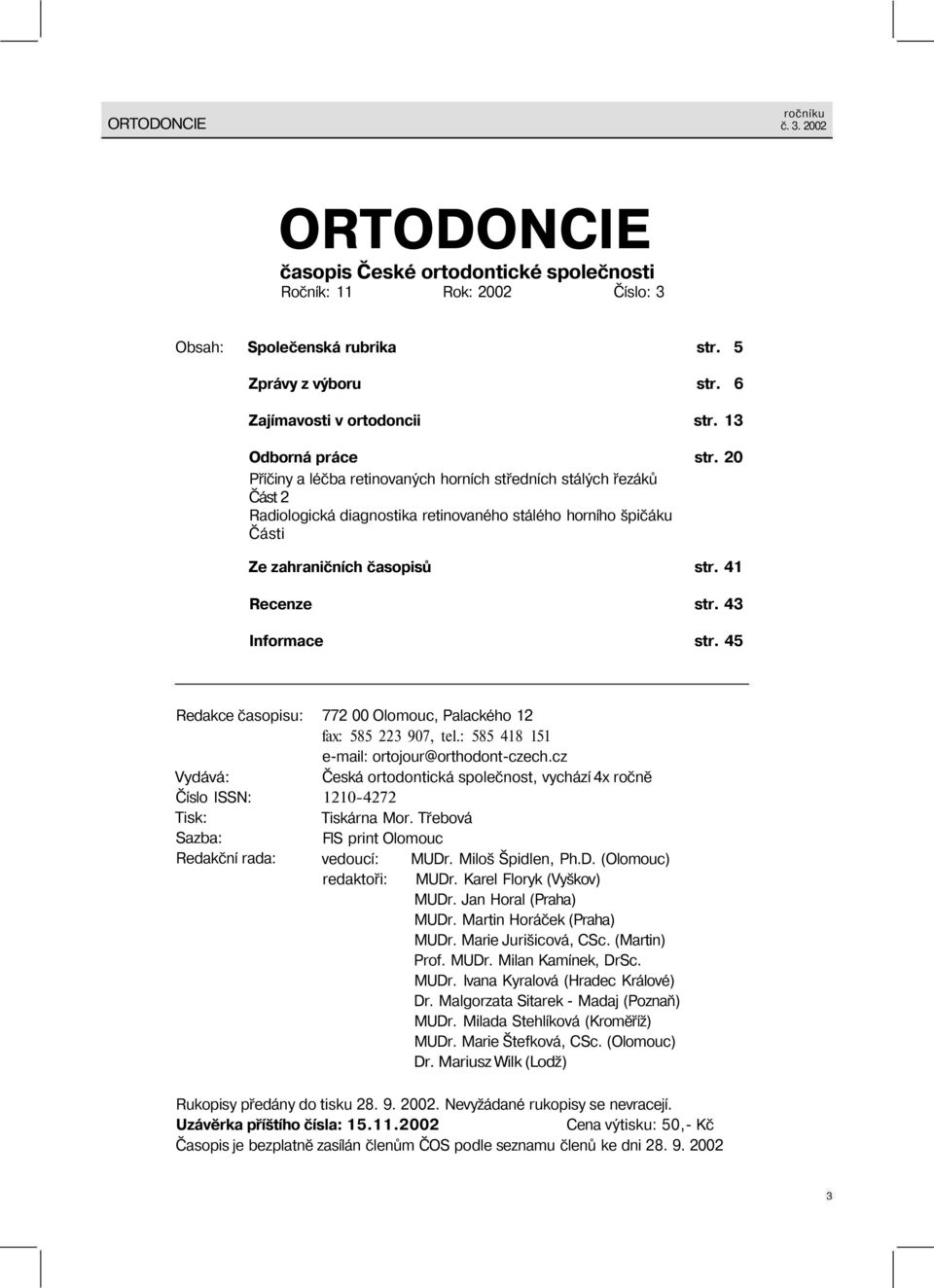 43 Informace str. 45 Redakce časopisu: Vydává: Číslo ISSN: Tisk: Sazba: Redakční rada: 772 00 Olomouc, Palackého 12 fax: 585 223 907, tel.: 585 418 151 e-mail: ortojour@orthodont-czech.