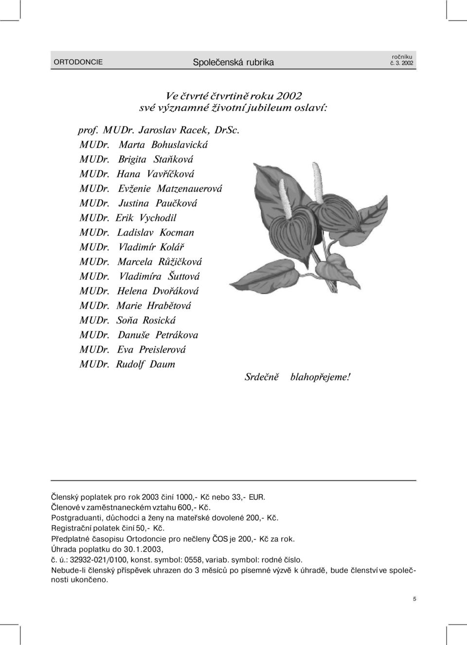 Marie Hrabětová MUDr. Soňa Rosická MUDr. Danuše Petrákova MUDr. Eva Preislerová MUDr. Rudolf Daum Srdečně blahopřejeme! Členský poplatek pro rok 2003 činí 1000,- Kč nebo 33,- EUR.