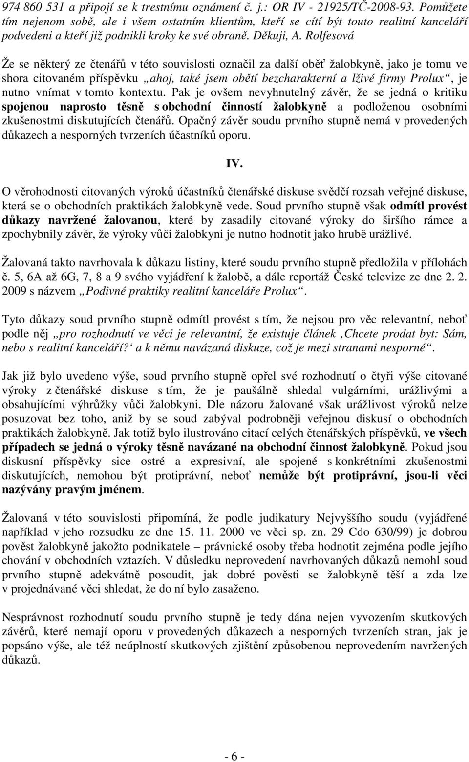 Rolfesová Že se některý ze čtenářů v této souvislosti označil za další oběť žalobkyně, jako je tomu ve shora citovaném příspěvku ahoj, také jsem obětí bezcharakterní a lživé firmy Prolux, je nutno