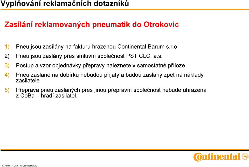 a budou zaslány zpět na náklady zasilatele 5) Přeprava pneu zaslaných přes jinou přepravní společnost nebude