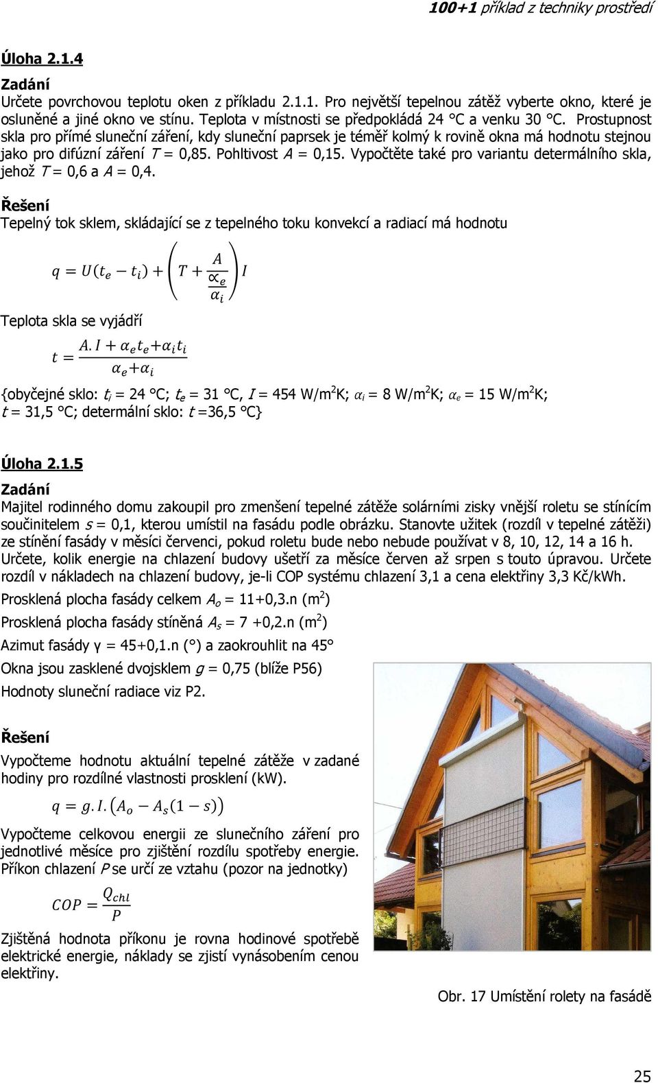 Vypočtěte také pro variantu determálního skla, jehož T = 0,6 a A = 0,4. Tepelný tok sklem, skládající se z tepelného toku konvekcí a radiací má hodnotu Teplota skla se vyjádří.