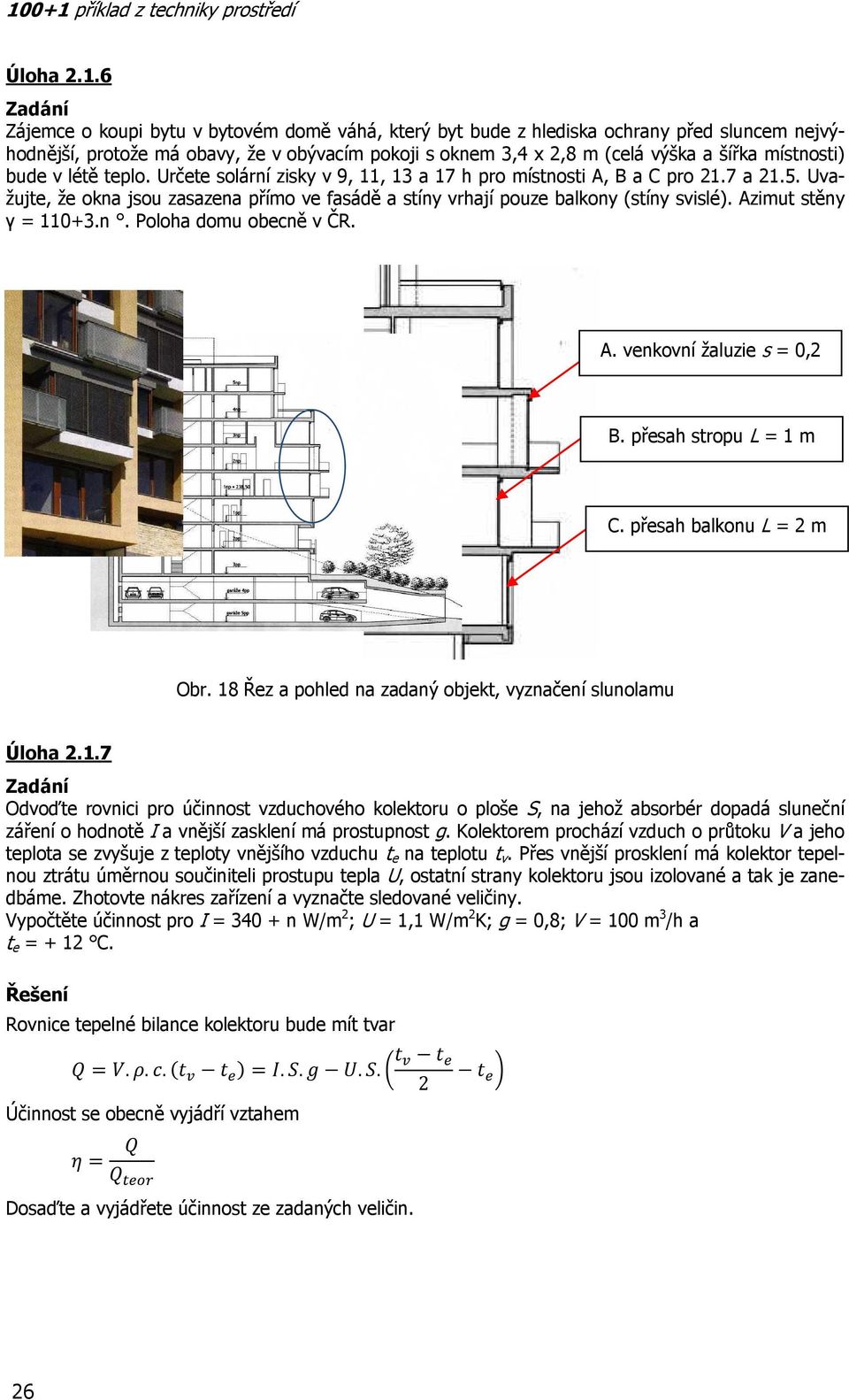 bude v létě teplo. Určete solární zisky v 9, 11, 13 a 17 h pro místnosti A, B a C pro 21.7 a 21.5. Uvažujte, že okna jsou zasazena přímo ve fasádě a stíny vrhají pouze balkony (stíny svislé).