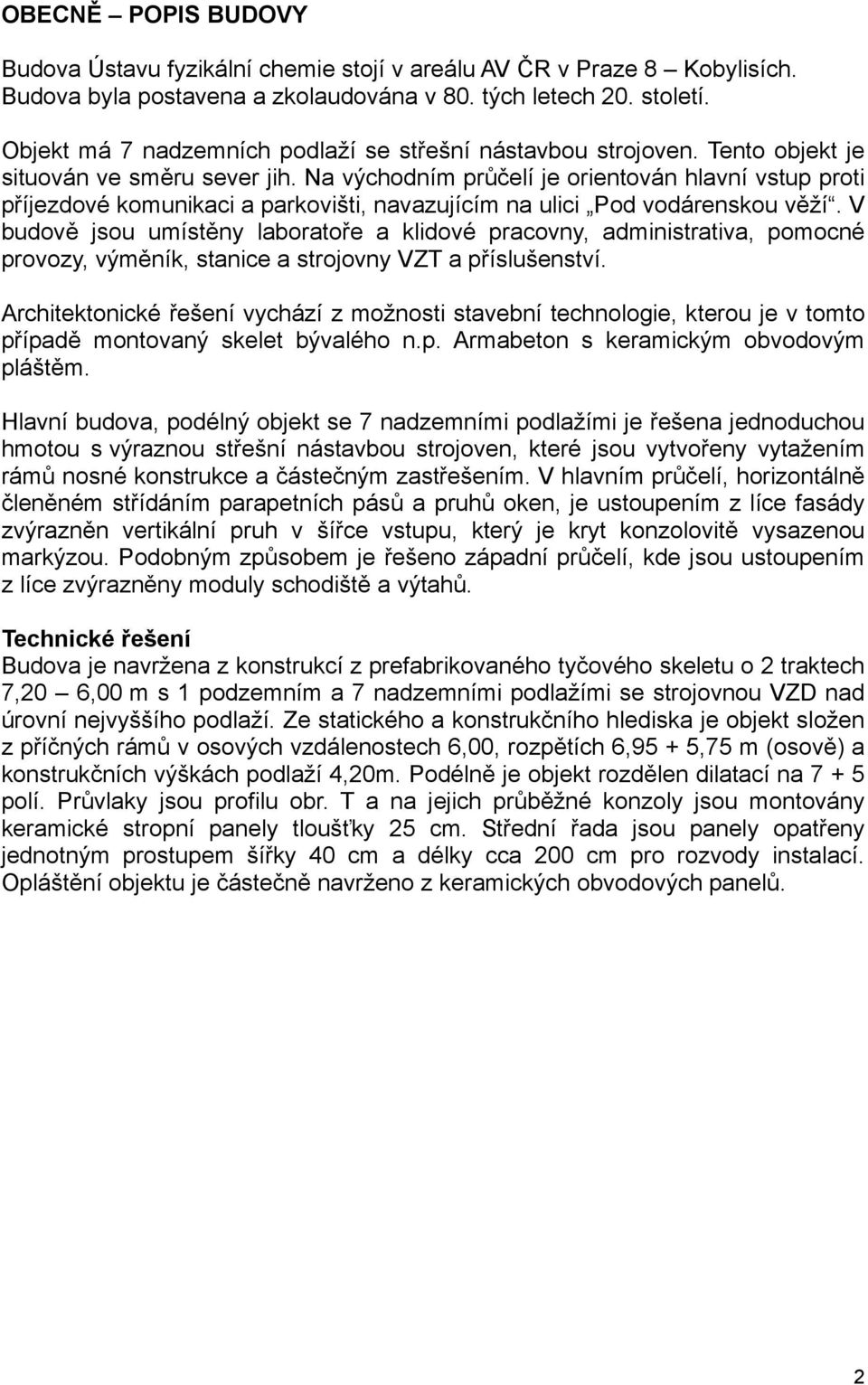 Na východním průčelí je orientován hlavní vstup proti příjezdové komunikaci a parkovišti, navazujícím na ulici Pod vodárenskou věží.