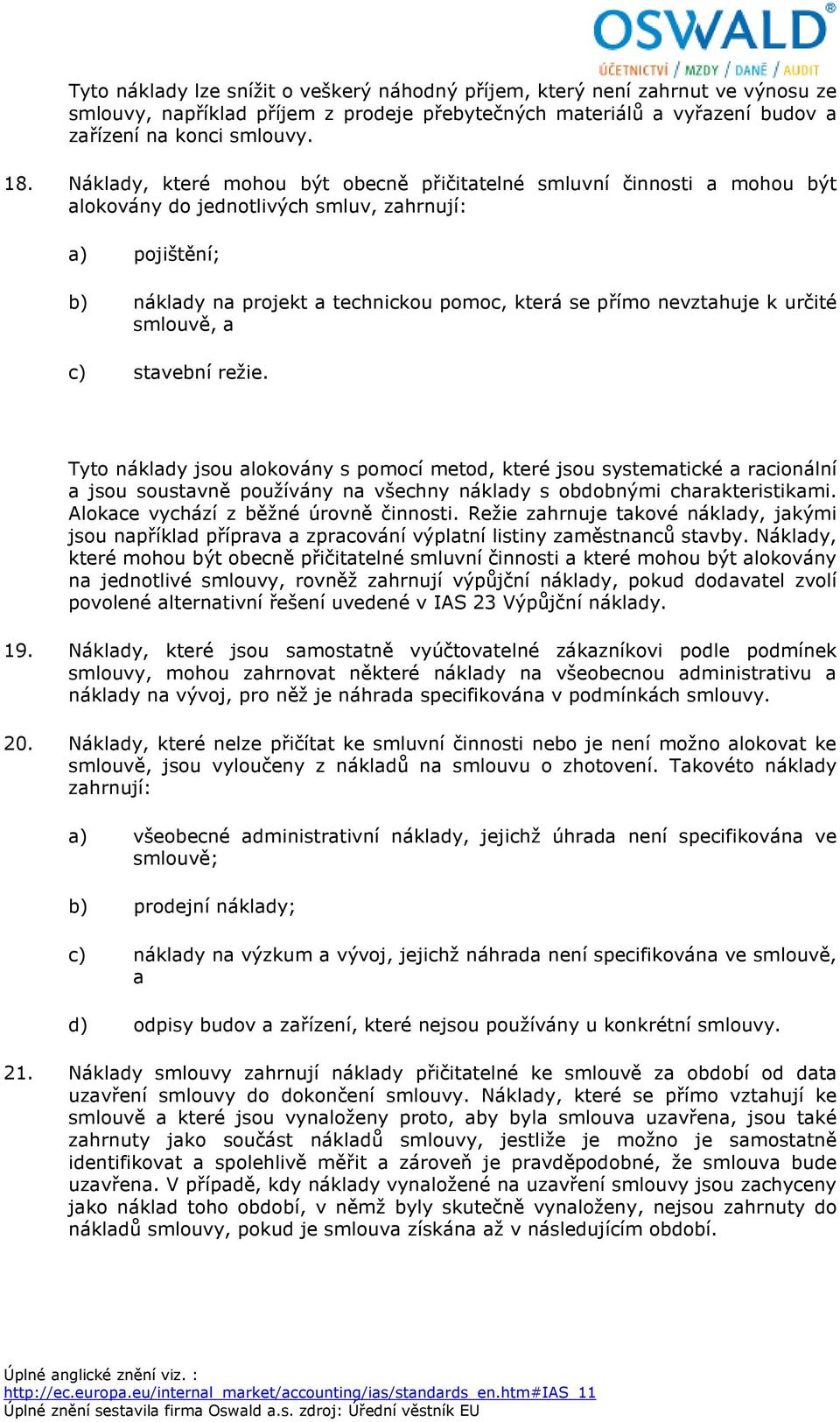 k určité smlouvě, a c) stavební režie. Tyto náklady jsou alokovány s pomocí metod, které jsou systematické a racionální a jsou soustavně používány na všechny náklady s obdobnými charakteristikami.