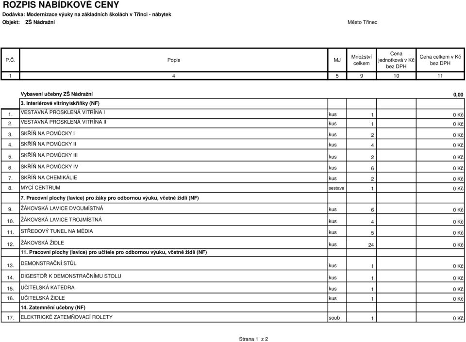 SKŘÍŇ NA CHEMIKÁLIE kus 2 0 Kč 8. MYCÍ CENTRUM sestava 1 0 Kč 7. Pracovní plochy (lavice) pro žáky pro odbornou výuku, včetně židlí (NF) 9. ŽÁKOVSKÁ LAVICE DVOUMÍSTNÁ kus 6 0 Kč 10.