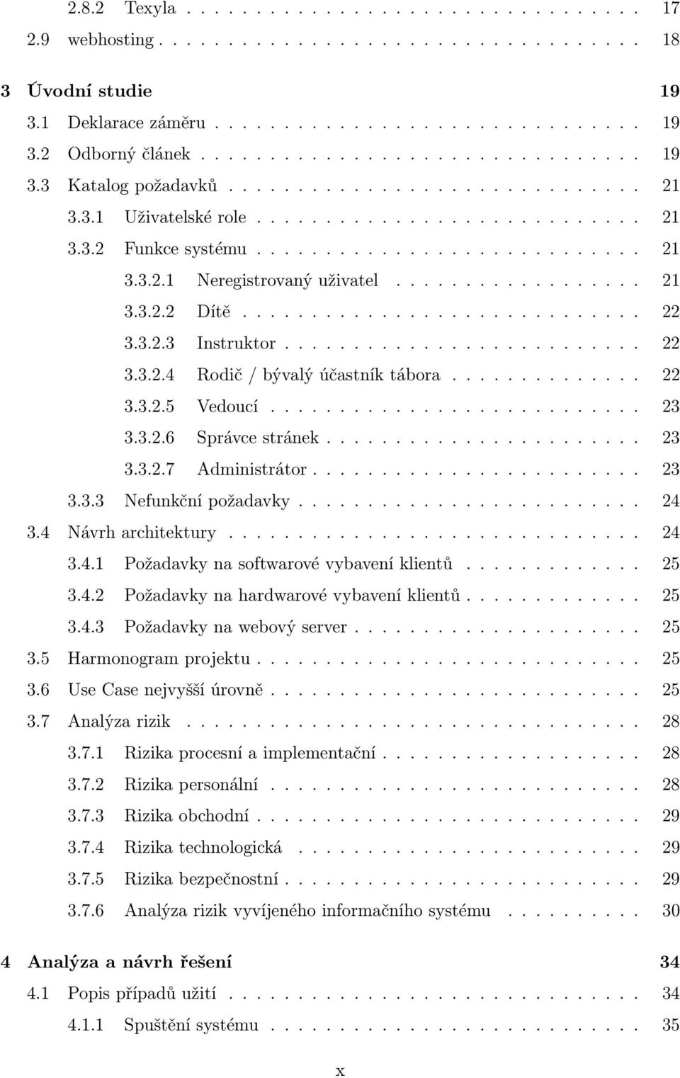 .. 24 3.4 Návrharchitektury... 24 3.4.1 Požadavkynasoftwarovévybaveníklientů... 25 3.4.2 Požadavkynahardwarovévybaveníklientů... 25 3.4.3 Požadavkynawebovýserver... 25 3.5 Harmonogramprojektu... 25 3.6 UseCasenejvyššíúrovně.