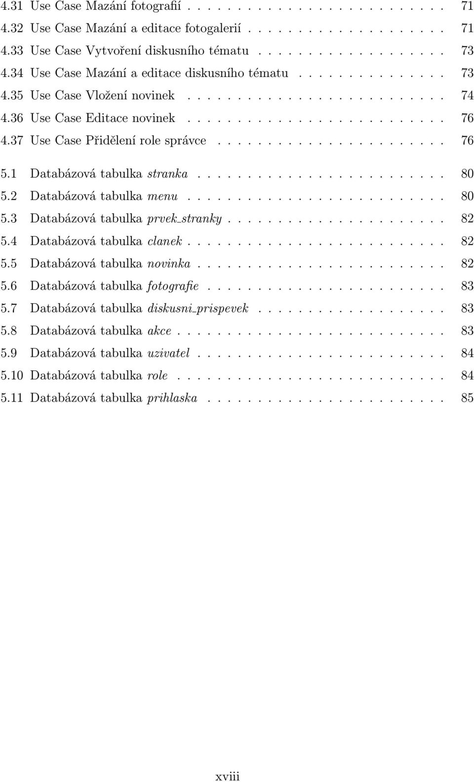 2 Databázovátabulkamenu... 80 5.3 Databázovátabulkaprvekstranky... 82 5.4 Databázovátabulkaclanek... 82 5.5 Databázovátabulkanovinka... 82 5.6 Databázovátabulkafotografie.