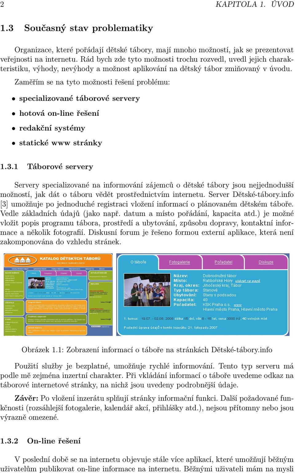 Zaměřím se na tyto možnosti řešení problému: specializované táborové servery hotová on-line řešení redakční systémy statické www stránky 1.3.