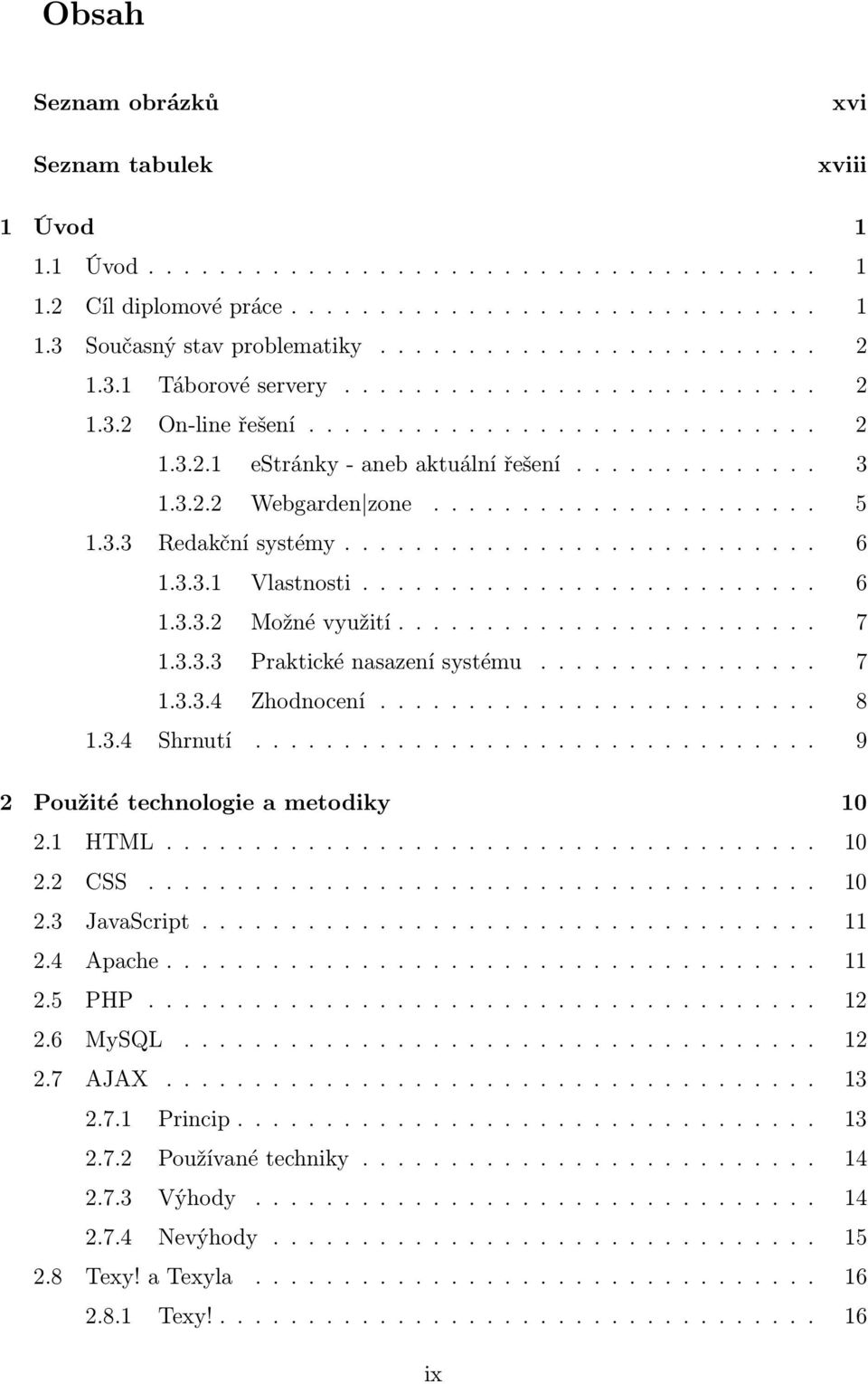 .. 7 1.3.3.4 Zhodnocení... 8 1.3.4 Shrnutí.... 9 2 Použité technologie a metodiky 10 2.1 HTML.... 10 2.2 CSS... 10 2.3 JavaScript... 11 2.4 Apache.... 11 2.5 PHP... 12 2.