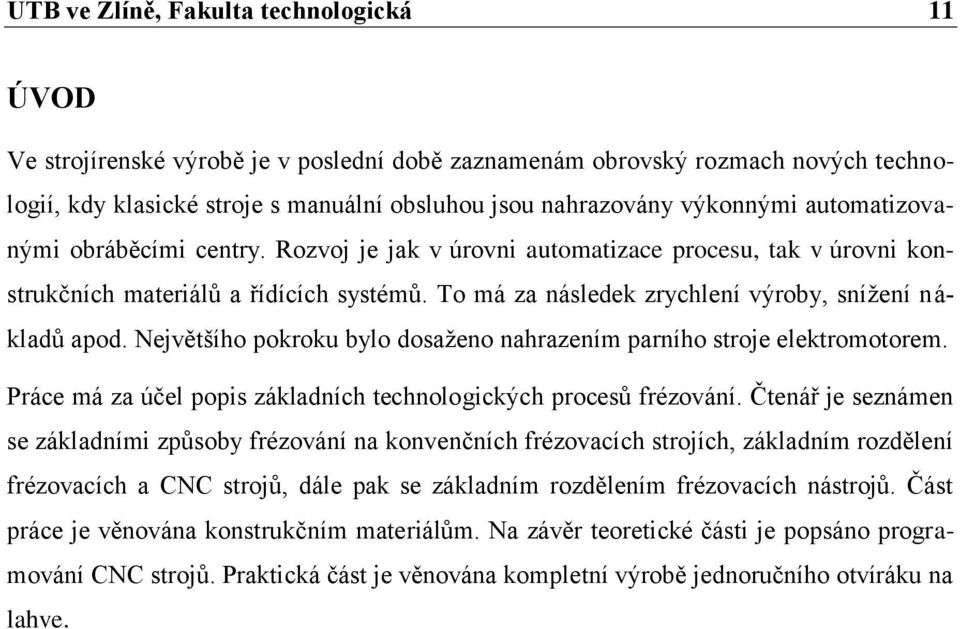 To má za následek zrychlení výroby, snížení nákladů apod. Největšího pokroku bylo dosaženo nahrazením parního stroje elektromotorem.