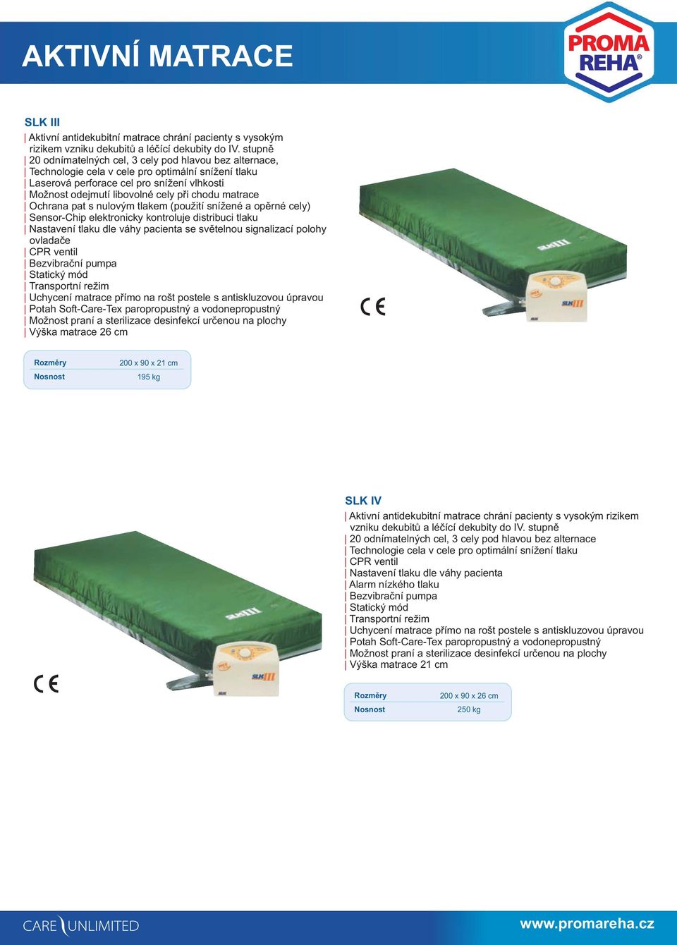 matrace Ochrana pat s nulovým tlakem (použití snížené a opìrné cely) Sensor-Chip elektronicky kontroluje distribuci tlaku Nastavení tlaku dle váhy pacienta se svìtelnou signalizací polohy ovladaèe