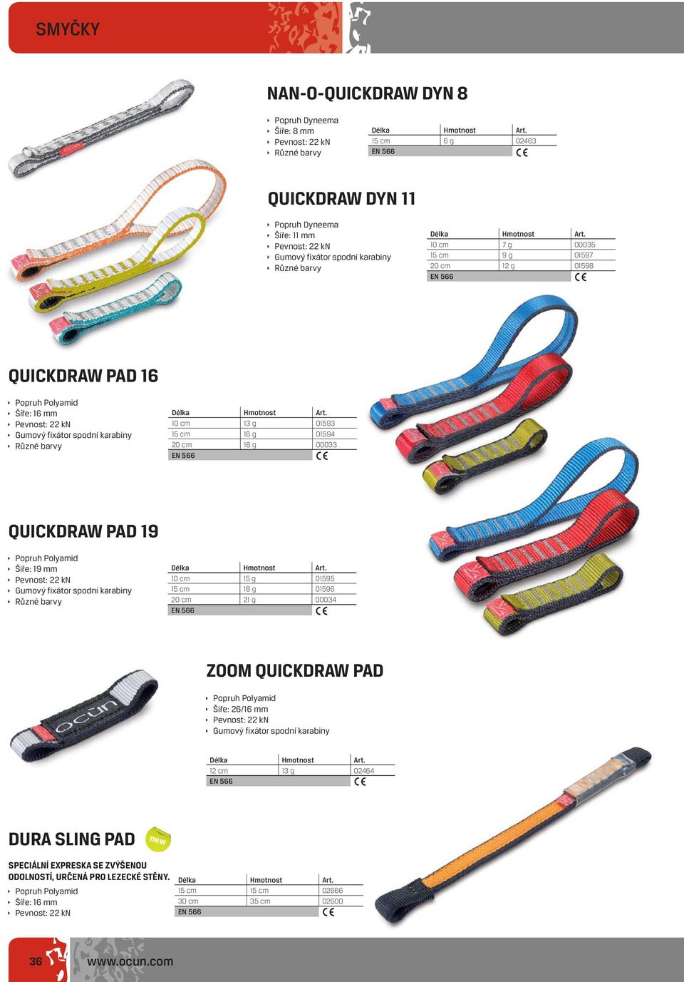 10 cm 7 g 00035 15 cm 9 g 01597 20 cm 12 g 01598 EN 566 QUICKDRAW PAD 16 Popruh Polyamid Šíře: 16 mm Pevnost: 22 kn Gumový fixátor spodní karabiny Různé barvy Délka Hmotnost Art.
