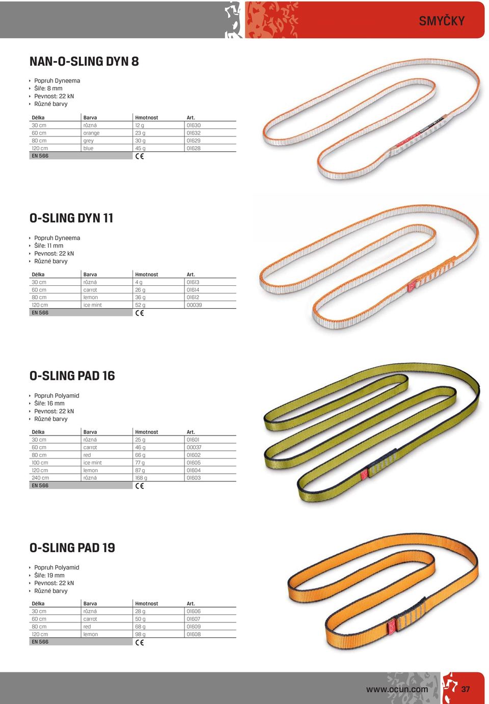 30 cm různá 4 g 01613 60 cm carrot 26 g 01614 80 cm lemon 36 g 01612 120 cm ice mint 52 g 00039 EN 566 O-SLING PAD 16 Popruh Polyamid Šíře: 16 mm Pevnost: 22 kn Různé barvy Délka Barva Hmotnost Art.