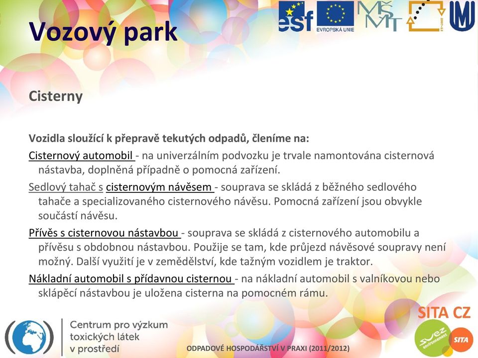 Pomocná zařízení jsou obvykle součástí návěsu. Přívěs s cisternovou nástavbou - souprava se skládá z cisternového automobilu a přívěsu s obdobnou nástavbou.