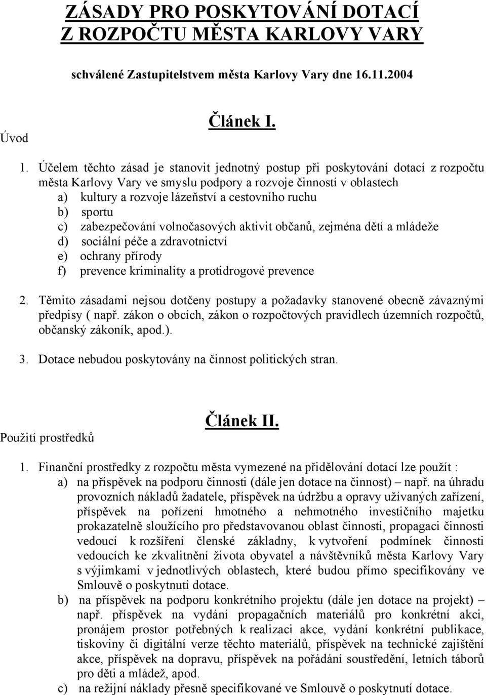 Účelem těchto zásad je stanovit jednotný postup při poskytování dotací z rozpočtu města Karlovy Vary ve smyslu podpory a rozvoje činností v oblastech a) kultury a rozvoje lázeňství a cestovního ruchu