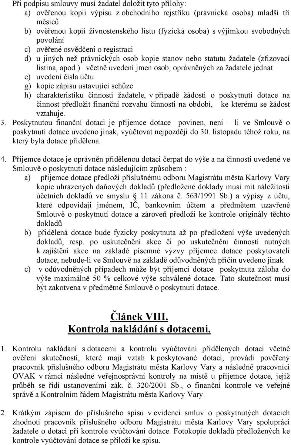 ) včetně uvedení jmen osob, oprávněných za žadatele jednat e) uvedení čísla účtu g) kopie zápisu ustavující schůze h) charakteristiku činnosti žadatele, v případě žádosti o poskytnutí dotace na