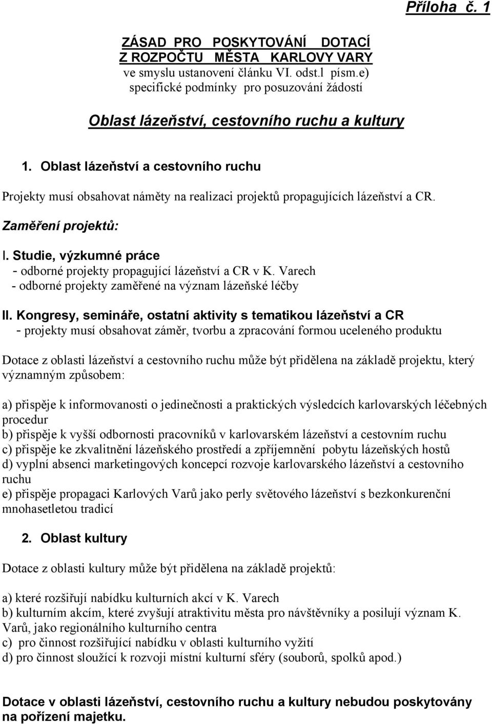 Oblast lázeňství a cestovního ruchu Projekty musí obsahovat náměty na realizaci projektů propagujících lázeňství a CR. Zaměření projektů: I.