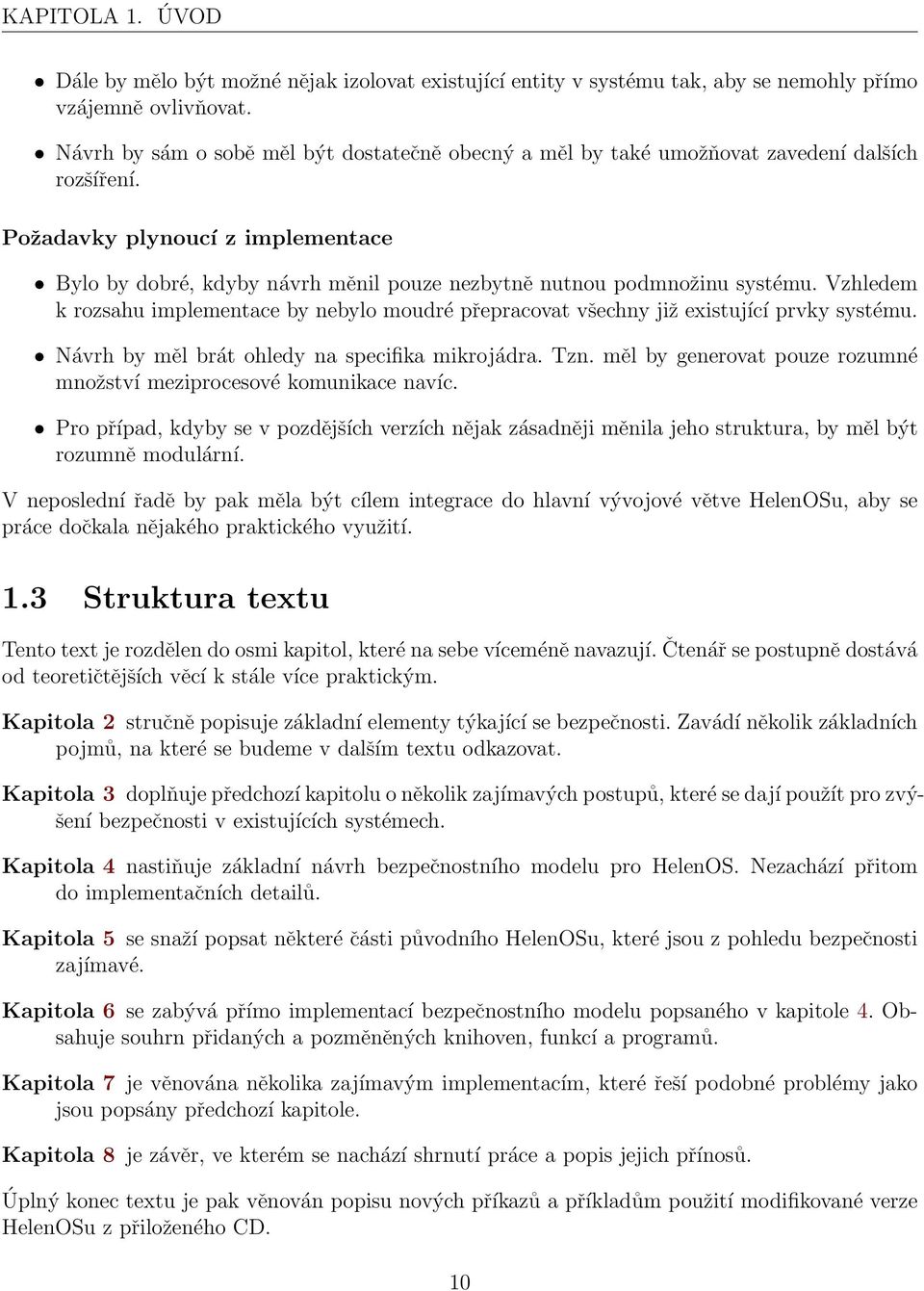 Požadavky plynoucí z implementace Bylo by dobré, kdyby návrh měnil pouze nezbytně nutnou podmnožinu systému.