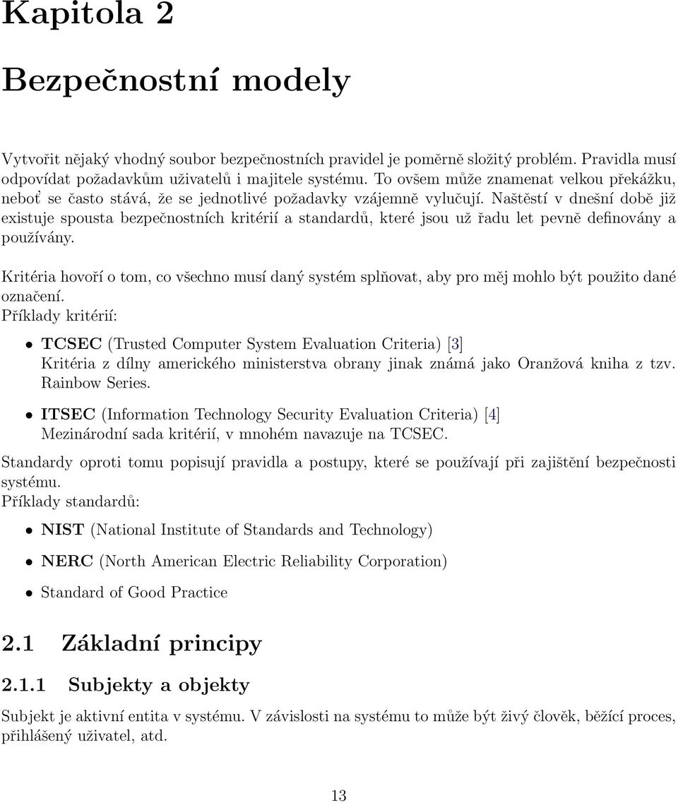 Naštěstí v dnešní době již existuje spousta bezpečnostních kritérií a standardů, které jsou už řadu let pevně definovány a používány.