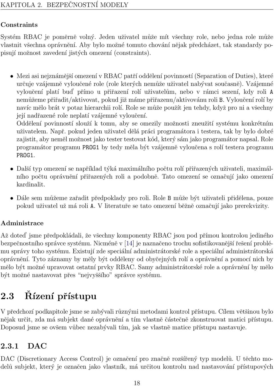 Mezi asi nejznámější omezení v RBAC patří oddělení povinností (Separation of Duties), které určuje vzájemně vyloučené role (role kterých nemůže uživatel nabývat současně).