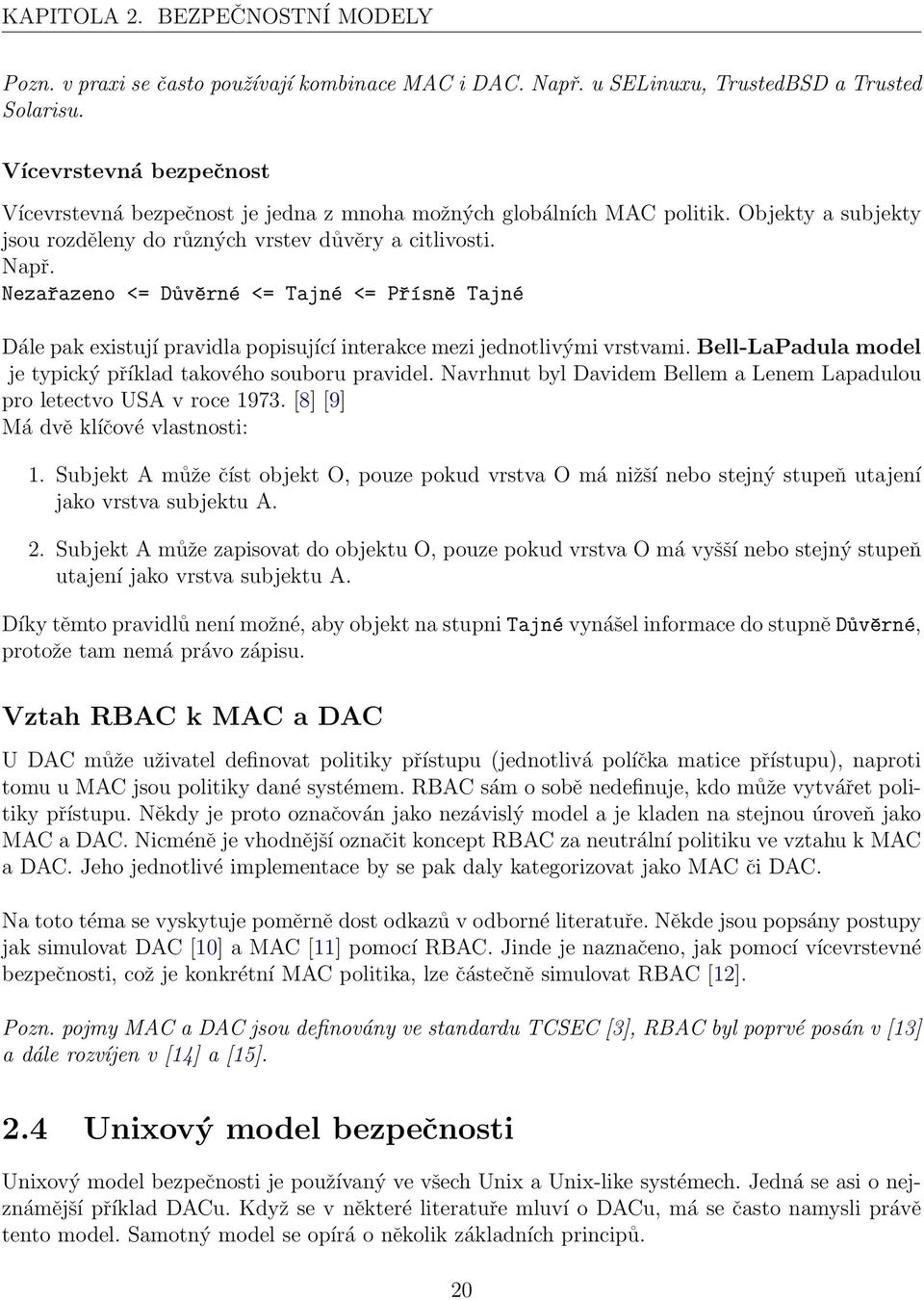 Nezařazeno <= Důvěrné <= Tajné <= Přísně Tajné Dále pak existují pravidla popisující interakce mezi jednotlivými vrstvami. Bell-LaPadula model je typický příklad takového souboru pravidel.