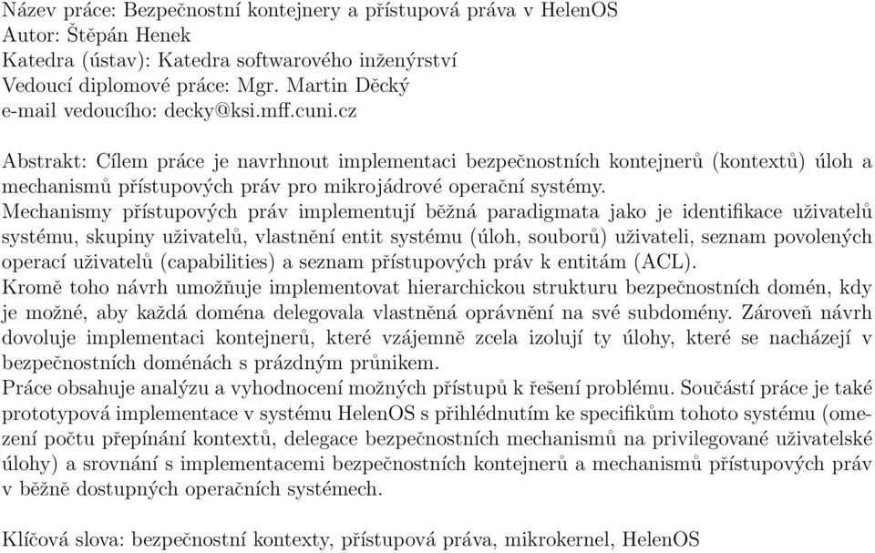 cz Abstrakt: Cílem práce je navrhnout implementaci bezpečnostních kontejnerů (kontextů) úloh a mechanismů přístupových práv pro mikrojádrové operační systémy.