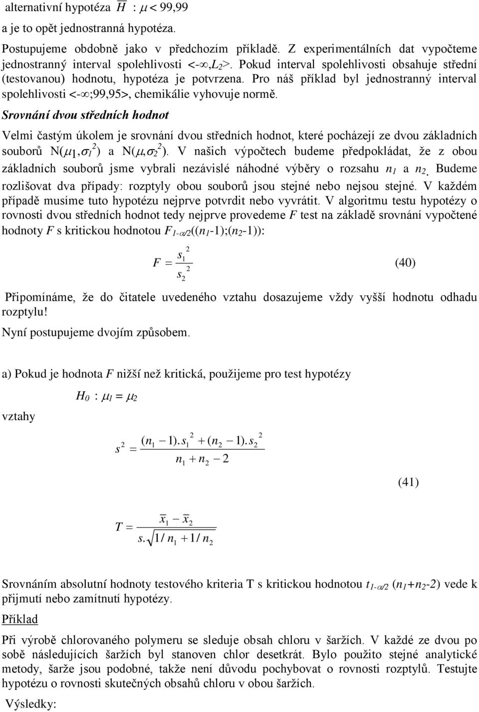 Srováí dvou středích hodot Velmi častým úkolem je srováí dvou středích hodot, které pocházejí ze dvou základích souborů N(µ 1,σ 1 ) a N(µ,σ ).