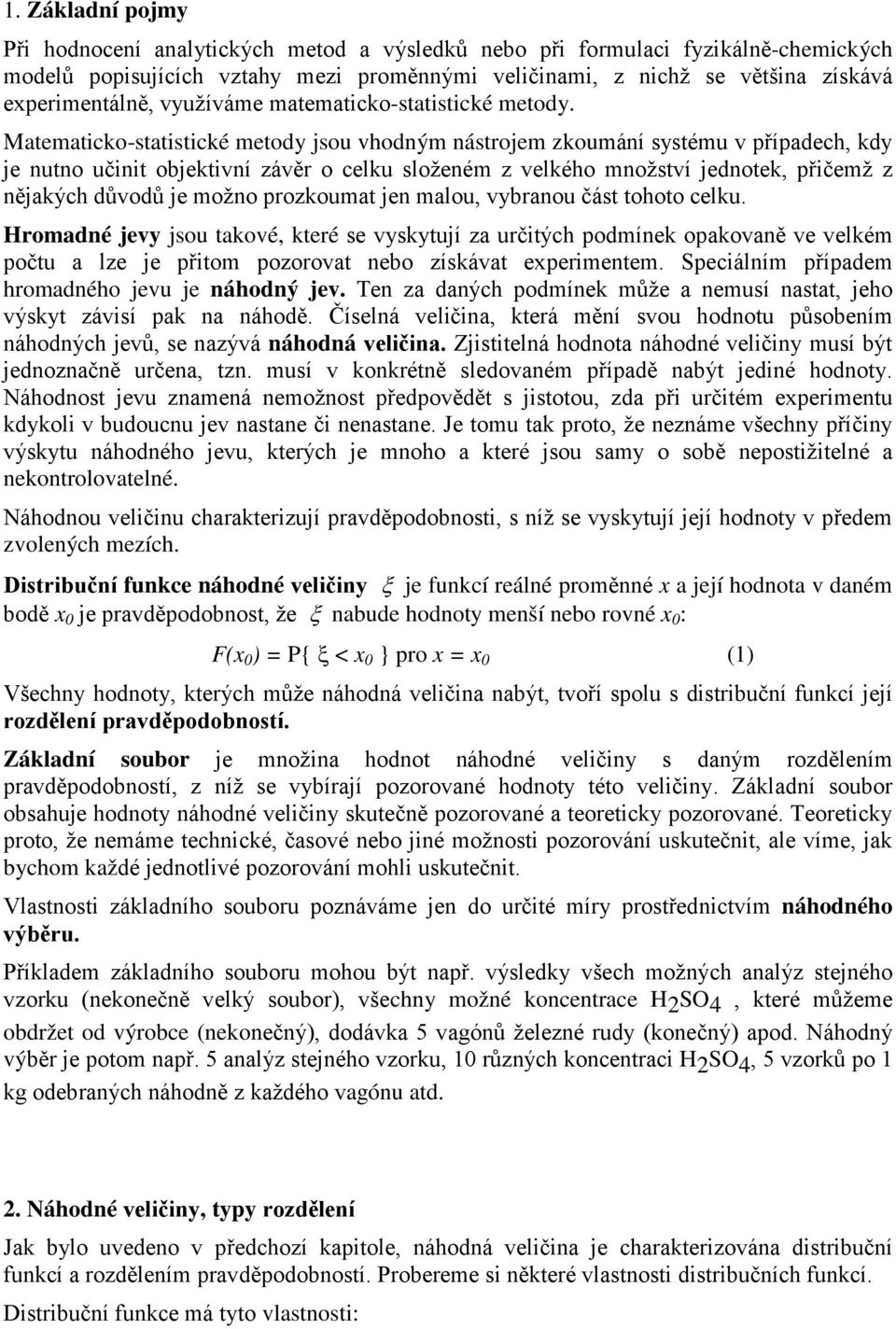 Matematicko-statistické metody jsou vhodým ástrojem zkoumáí systému v případech, kdy je uto učiit objektiví závěr o celku složeém z velkého možství jedotek, přičemž z ějakých důvodů je možo