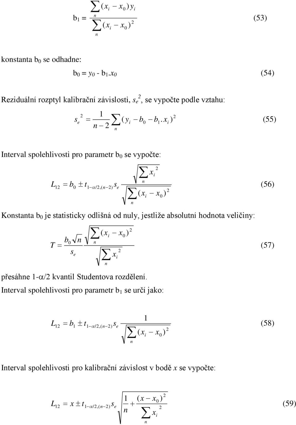) (55) e i i Iterval spolehlivosti pro parametr b 0 se vypočte: L = b ± t s 1 0 1 α/,( ) e x i ( x x ) Kostata b 0 je statisticky odlišá od uly, jestliže