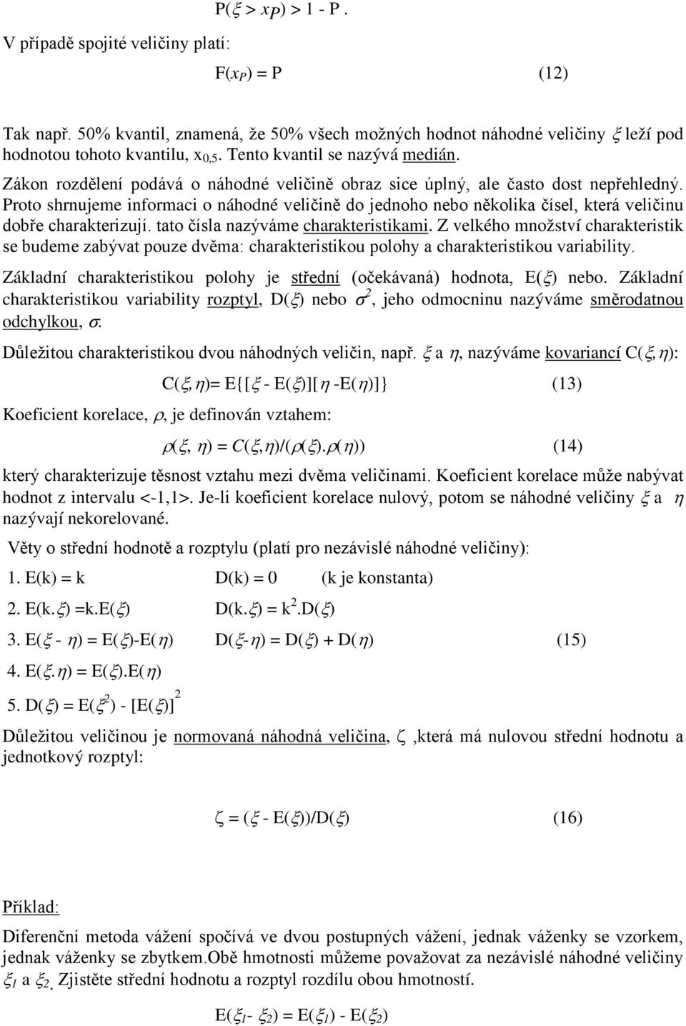 Proto shrujeme iformaci o áhodé veličiě do jedoho ebo ěkolika čísel, která veličiu dobře charakterizují. tato čísla azýváme charakteristikami.