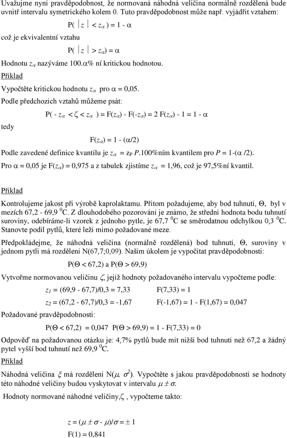 Podle předchozích vztahů můžeme psát: P( - z α < ζ < z α ) = F(z α ) - F(-z α ) = F(z α ) - 1 = 1 - α tedy F(z α ) = 1 - (α/) Podle zavedeé defiice kvatilu je z α = z P P.