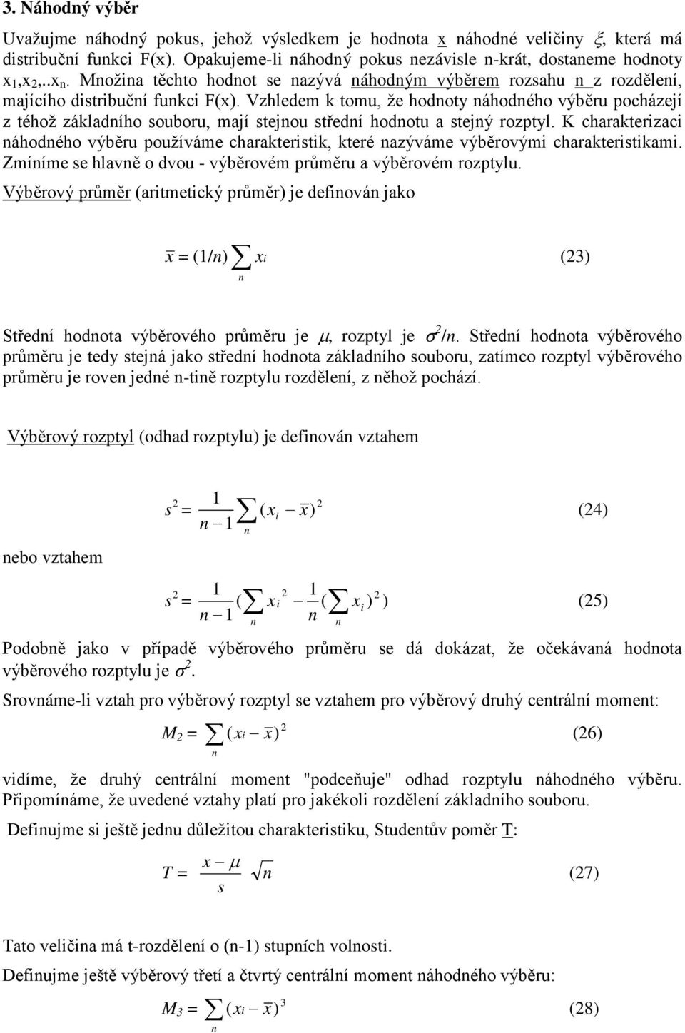 K charakterizaci áhodého výběru používáme charakteristik, které azýváme výběrovými charakteristikami. Zmííme se hlavě o dvou - výběrovém průměru a výběrovém rozptylu.