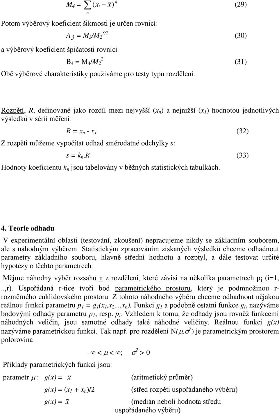 = k.r (33) Hodoty koeficietu k jsou tabelováy v běžých statistických tabulkách. 4. Teorie odhadu V experimetálí oblasti (testováí, zkoušeí) epracujeme ikdy se základím souborem, ale s áhodým výběrem.