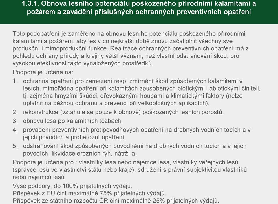 Realizace ochranných preventivních opatření má z pohledu ochrany přírody a krajiny větší význam, než vlastní odstraňování škod, pro vysokou efektivnost takto vynaložených prostředků.