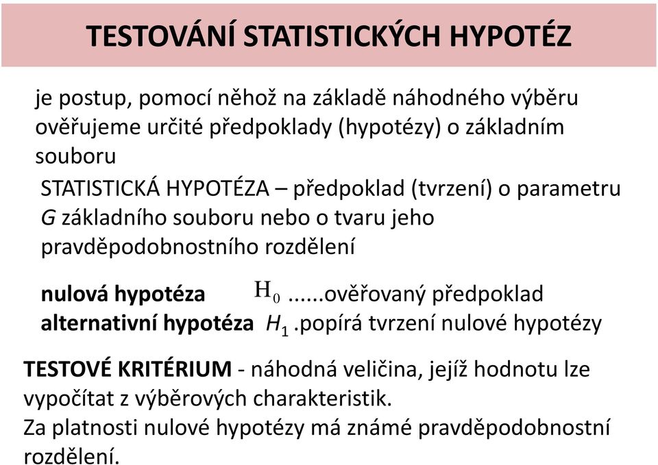 pravděpodobostího rozděleí H 0 ulová hypotéza...ověřovaý předpoklad alteratví hypotéza H 1.