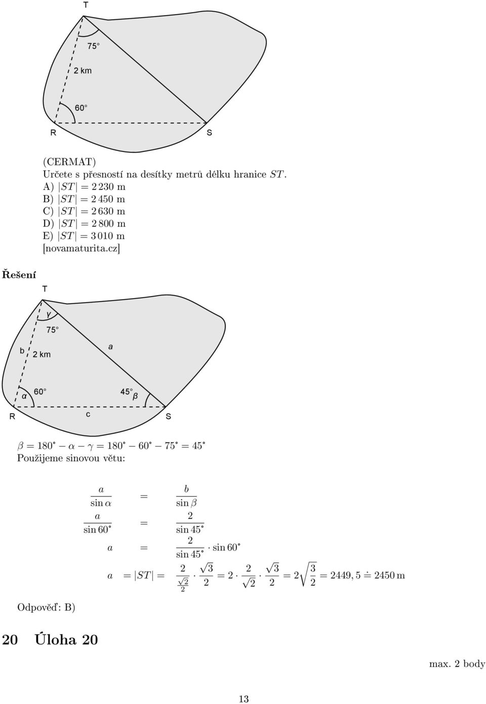 60 45 β R c S β = 80 α γ = 80 60 75 = 45 Pouºijeme sinovou v tu: Odpov : B) a sin α a