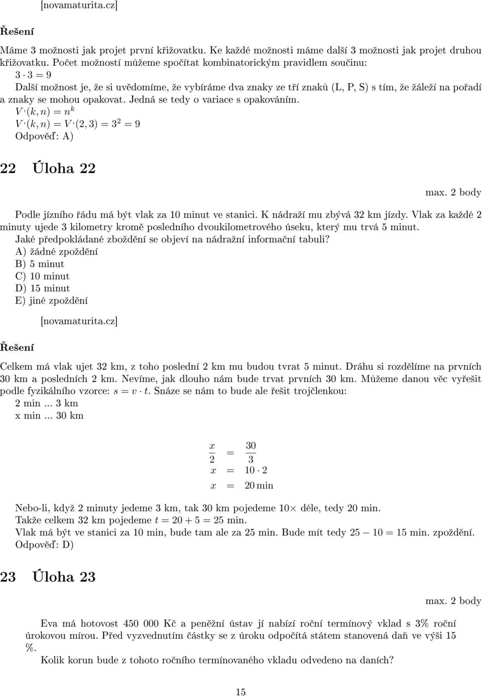 opakovat. Jedná se tedy o variace s opakováním. V, (k, n) = n k V, (k, n) = V, (, 3) = 3 = 9 Odpov : A) Úloha max. body Podle jízního ádu má být vlak za 0 minut ve stanici.