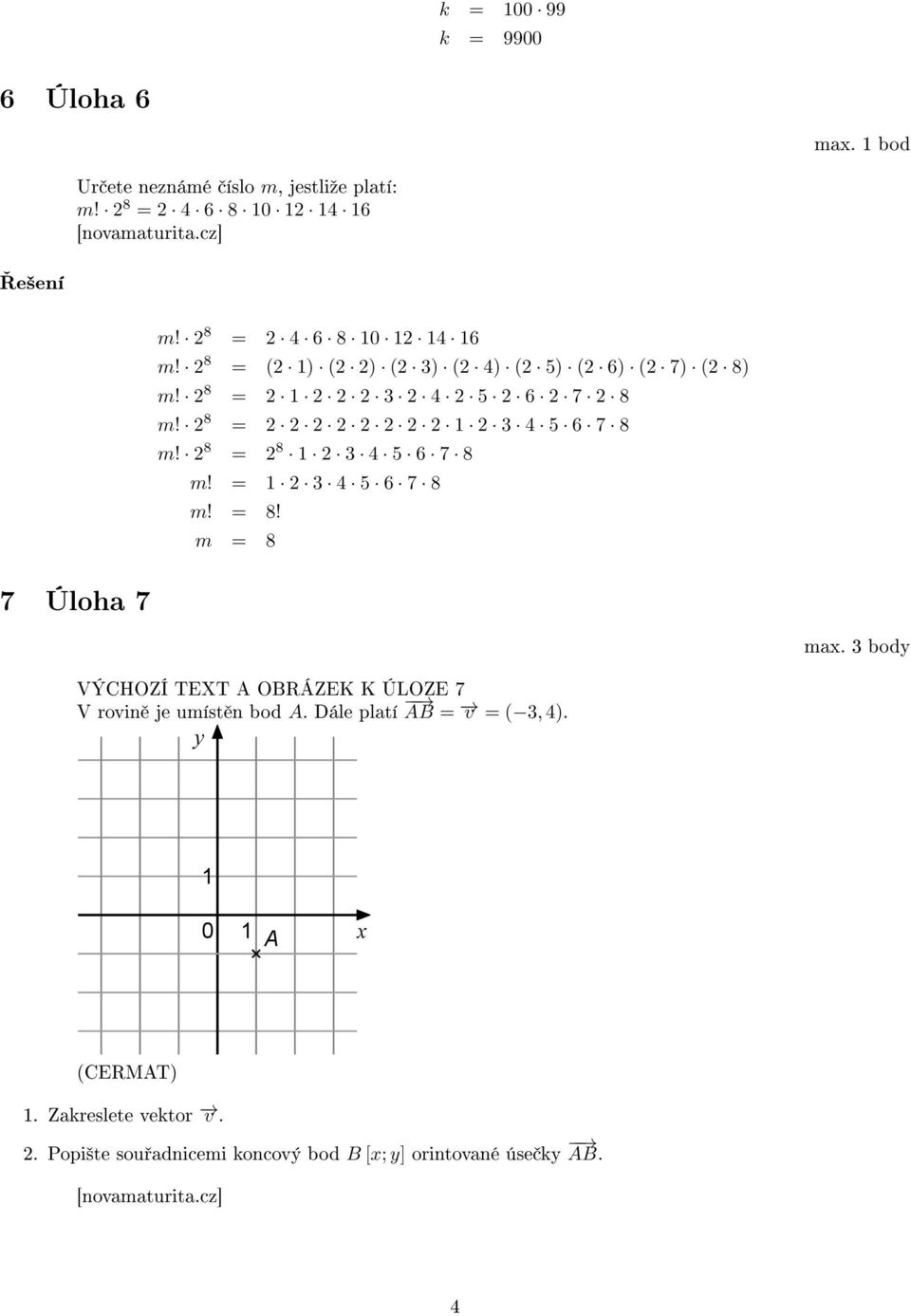 = 3 4 5 6 7 8 m! = 8! m = 8 7 Úloha 7 max. 3 body VÝCHOZÍ TEXT A OBRÁZEK K ÚLOZE 7 V rovin je umíst n bod A.